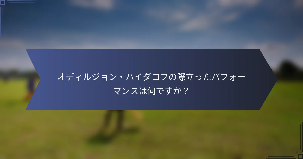 オディルジョン・ハイダロフの際立ったパフォーマンスは何ですか？