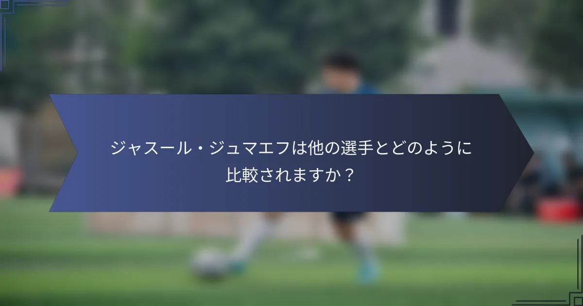 ジャスール・ジュマエフは他の選手とどのように比較されますか？